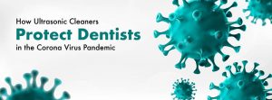 How Ultrasonic Cleaners Protect Dentists in the Corona Virus Pandemic